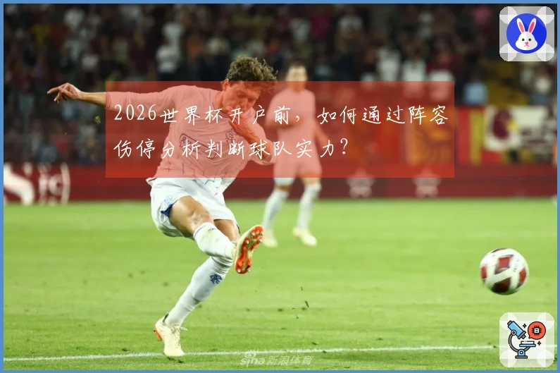2026世界杯开户前,如何通过阵容伤停分析判断球队实力?