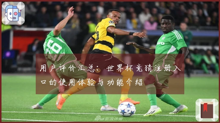 用户评价汇总：世界杯竞猜注册入口的使用体验与功能介绍